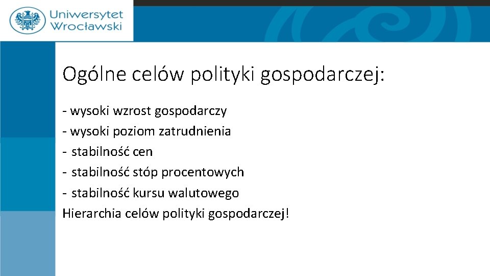 Ogólne celów polityki gospodarczej: - wysoki wzrost gospodarczy - wysoki poziom zatrudnienia - stabilność