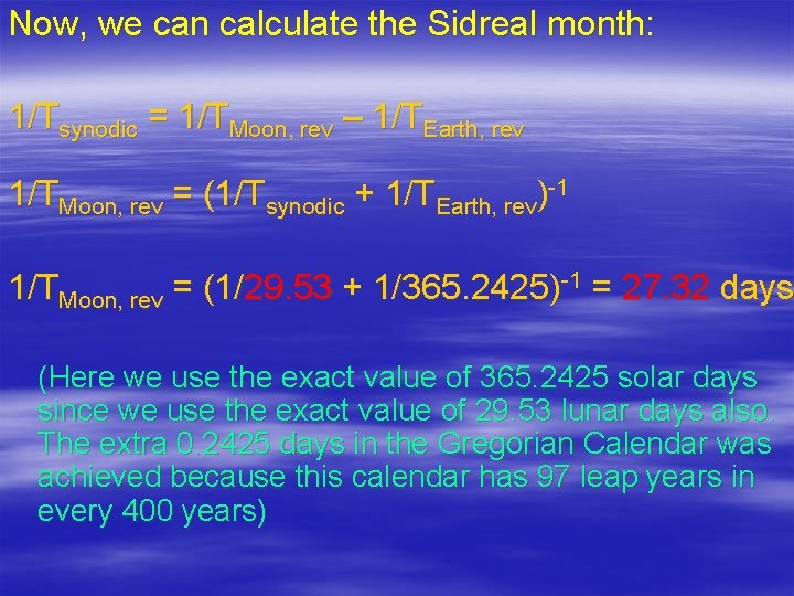 Now, we can calculate the Sidreal month: 1/Tsynodic = 1/TMoon, rev – 1/TEarth, rev