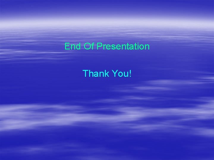 End Of Presentation Thank You! 