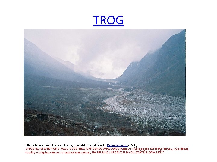 TROG Obr. 5 - ledovcové údolí tvaru U (trog) nedaleko osmitisícovky Kangchenjunga (8586) URČETE,