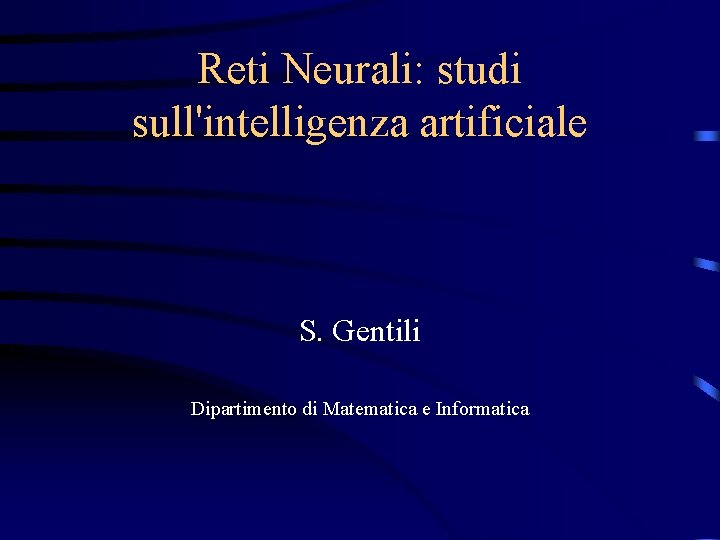 Reti Neurali: studi sull'intelligenza artificiale S. Gentili Dipartimento di Matematica e Informatica 