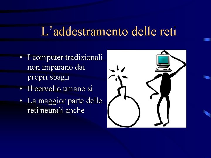 L’addestramento delle reti • I computer tradizionali non imparano dai propri sbagli • Il