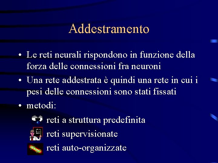 Addestramento • Le reti neurali rispondono in funzione della forza delle connessioni fra neuroni