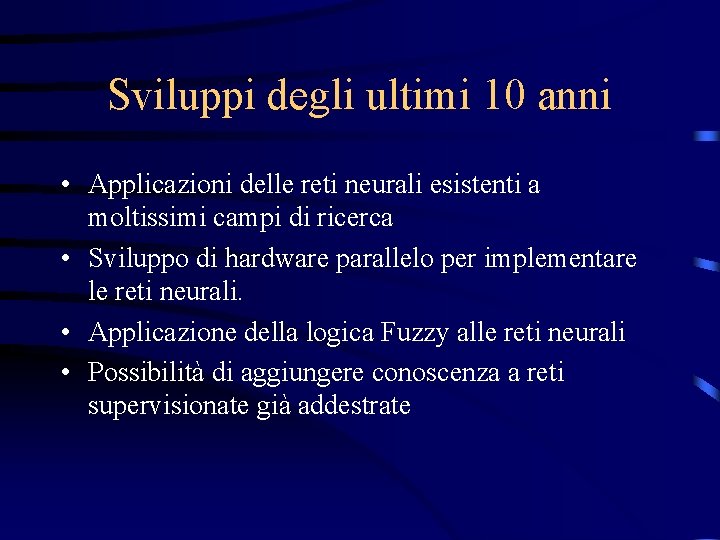 Sviluppi degli ultimi 10 anni • Applicazioni delle reti neurali esistenti a moltissimi campi