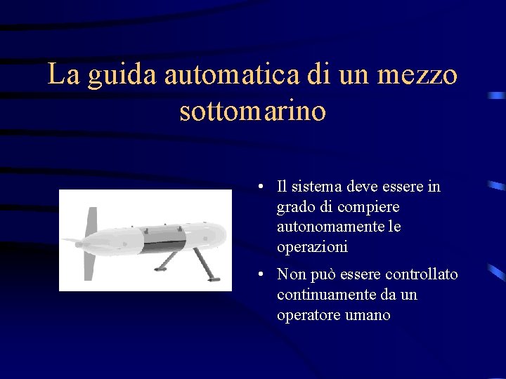 La guida automatica di un mezzo sottomarino • Il sistema deve essere in grado