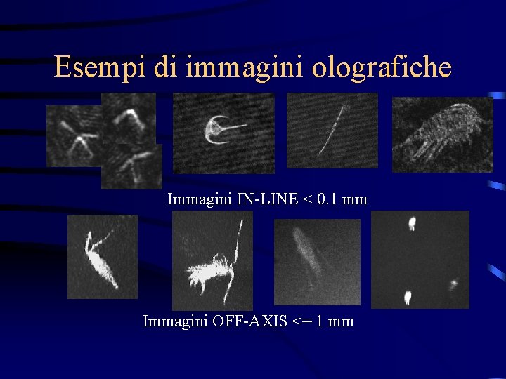 Esempi di immagini olografiche Immagini IN-LINE < 0. 1 mm Immagini OFF-AXIS <= 1