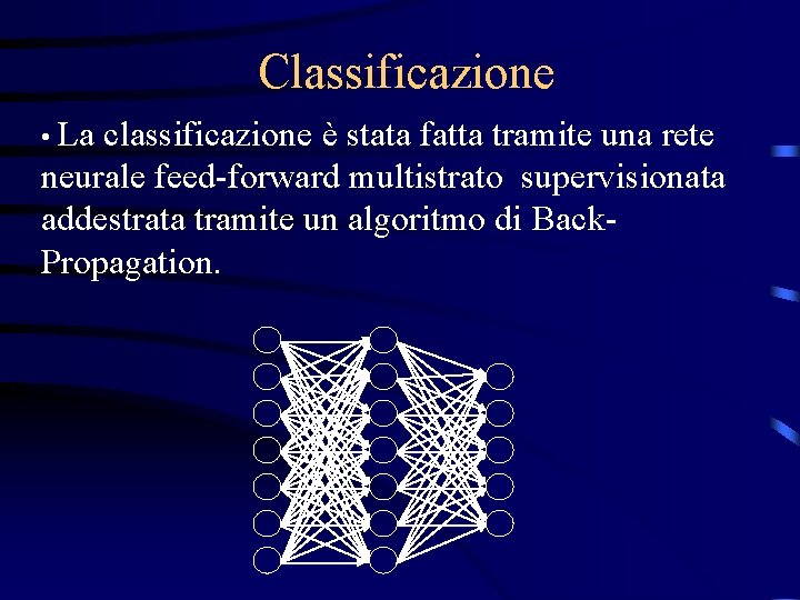 Classificazione • La classificazione è stata fatta tramite una rete neurale feed-forward multistrato supervisionata