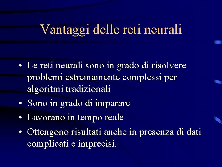 Vantaggi delle reti neurali • Le reti neurali sono in grado di risolvere problemi