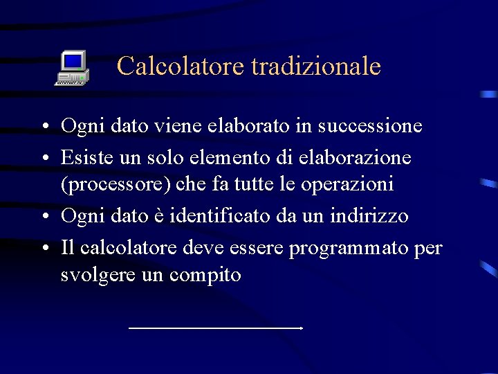 Calcolatore tradizionale • Ogni dato viene elaborato in successione • Esiste un solo elemento