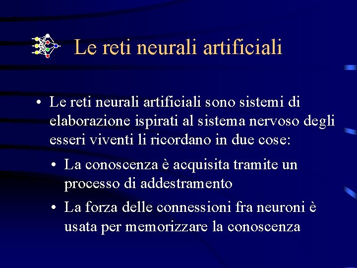 Le reti neurali artificiali • Le reti neurali artificiali sono sistemi di elaborazione ispirati