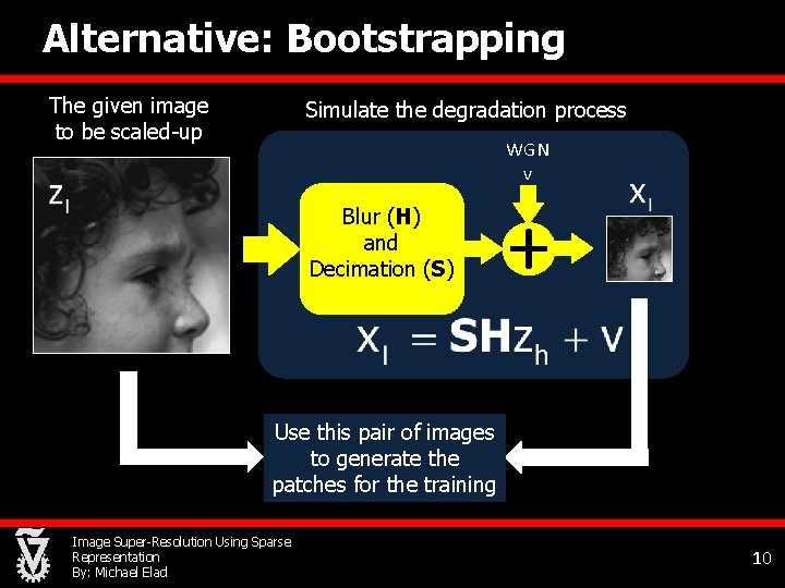 Alternative: Bootstrapping The given image to be scaled-up Simulate the degradation process WGN v