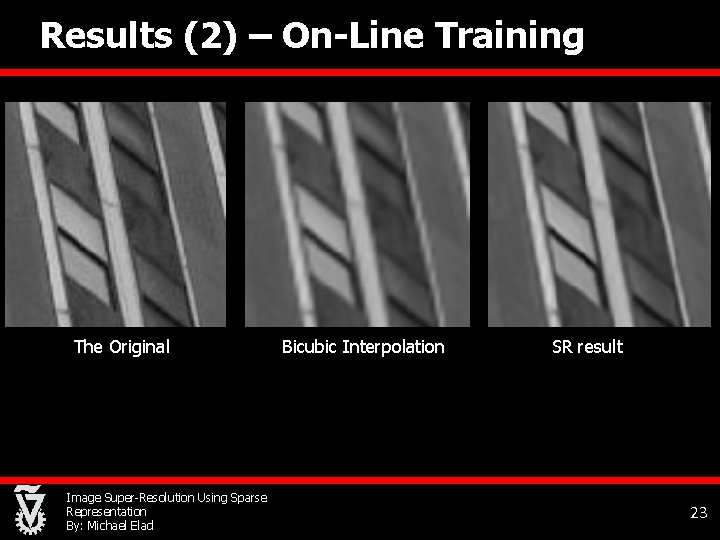 Results (2) – On-Line Training The Original Image Super-Resolution Using Sparse Representation By: Michael