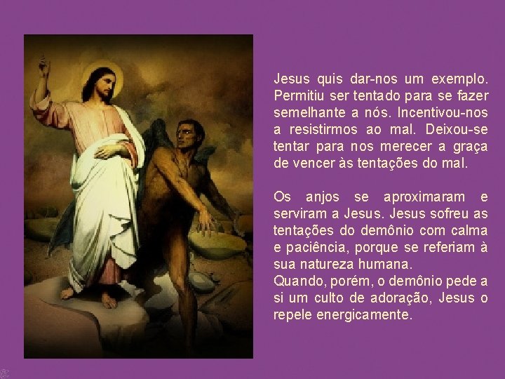 Jesus quis dar-nos um exemplo. Permitiu ser tentado para se fazer semelhante a nós.