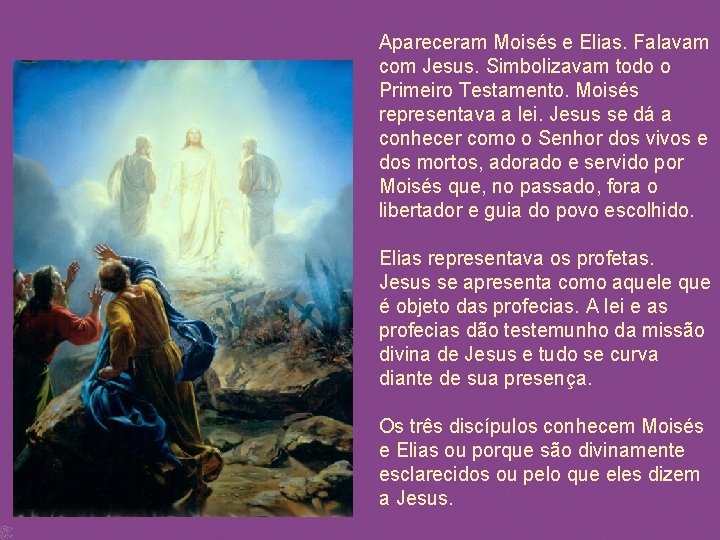 Apareceram Moisés e Elias. Falavam com Jesus. Simbolizavam todo o Primeiro Testamento. Moisés representava