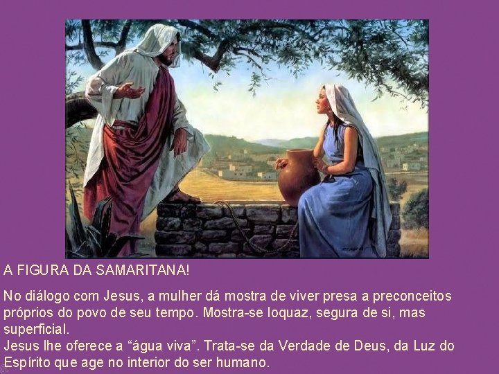 A FIGURA DA SAMARITANA! No diálogo com Jesus, a mulher dá mostra de viver