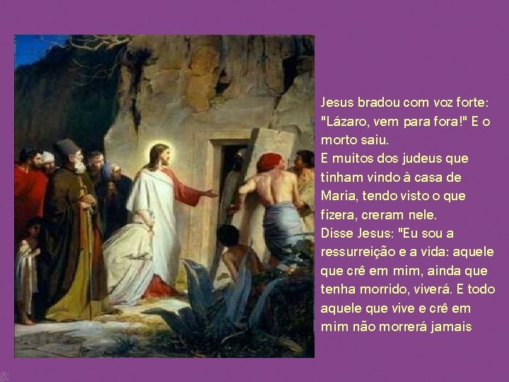 Jesus bradou com voz forte: "Lázaro, vem para fora!" E o morto saiu. E