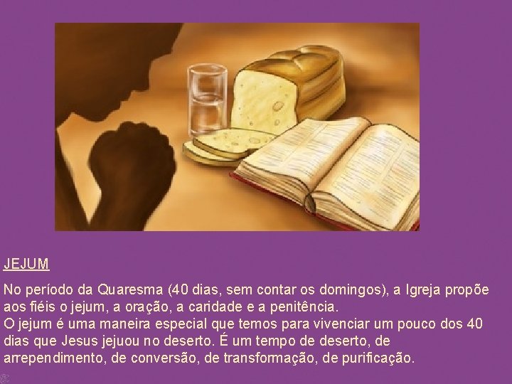 JEJUM No período da Quaresma (40 dias, sem contar os domingos), a Igreja propõe