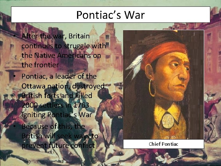 Pontiac’s War • After the war, Britain continues to struggle with the Native Americans