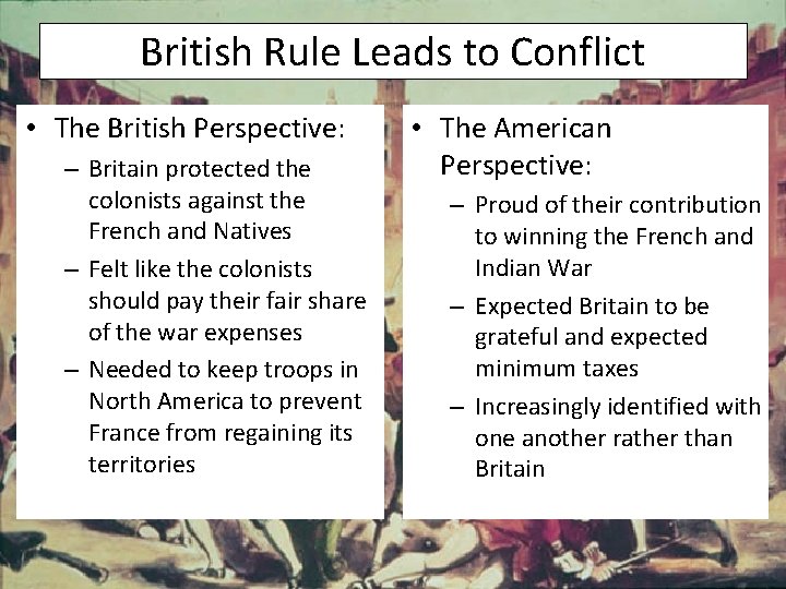 British Rule Leads to Conflict • The British Perspective: – Britain protected the colonists