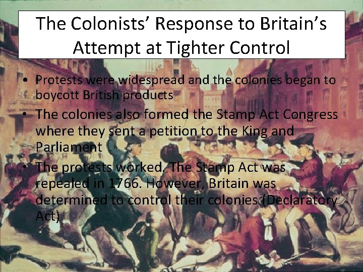 The Colonists’ Response to Britain’s Attempt at Tighter Control • Protests were widespread and