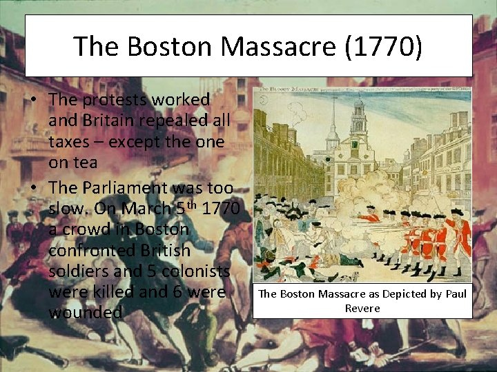 The Boston Massacre (1770) • The protests worked and Britain repealed all taxes –