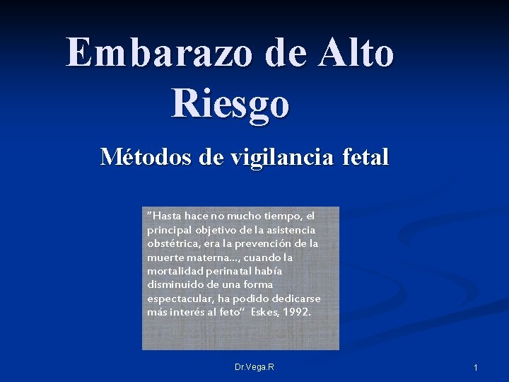 Embarazo de Alto Riesgo Métodos de vigilancia fetal “Hasta hace no mucho tiempo, el