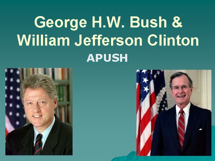 George H. W. Bush & William Jefferson Clinton APUSH 