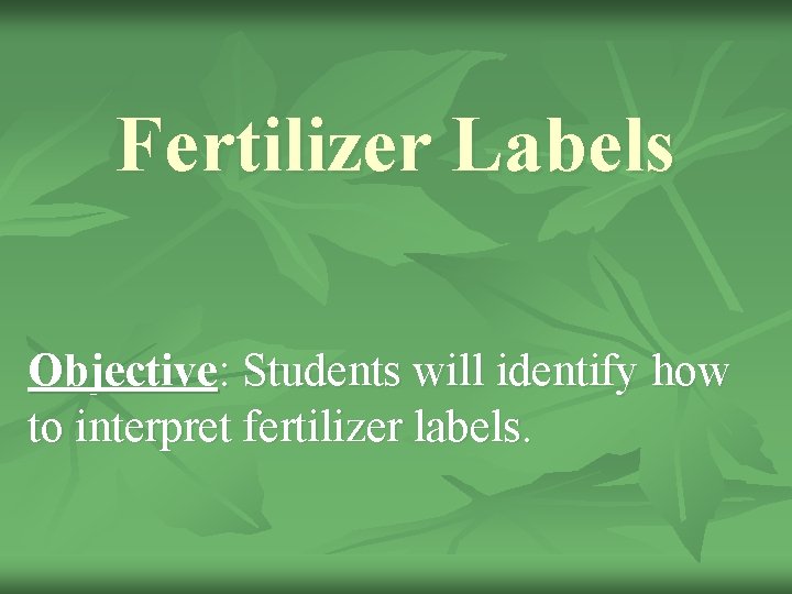 Fertilizer Labels Objective: Students will identify how to interpret fertilizer labels. 