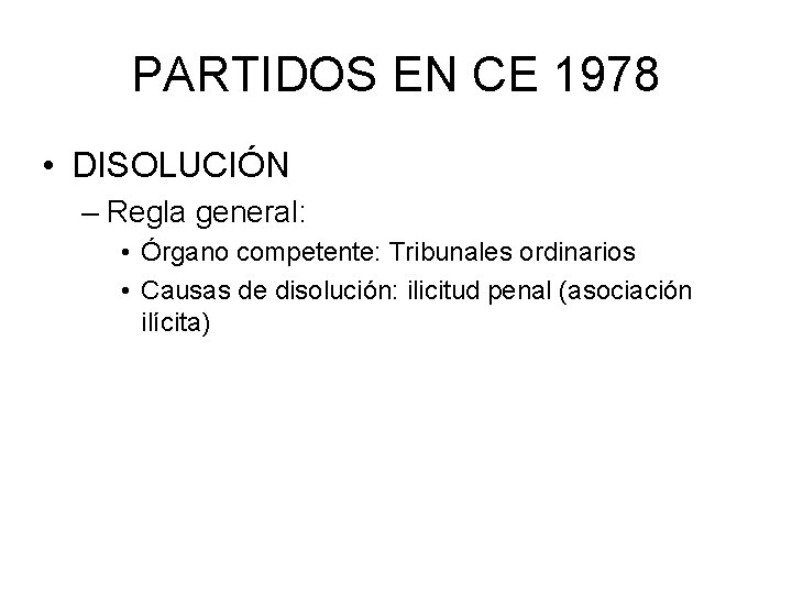 PARTIDOS EN CE 1978 • DISOLUCIÓN – Regla general: • Órgano competente: Tribunales ordinarios
