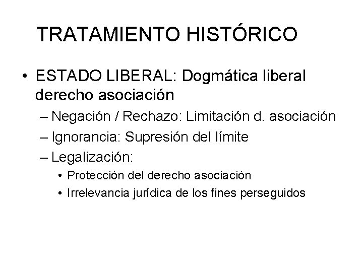 TRATAMIENTO HISTÓRICO • ESTADO LIBERAL: Dogmática liberal derecho asociación – Negación / Rechazo: Limitación