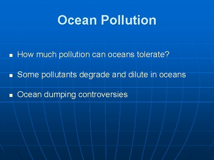 Ocean Pollution n How much pollution can oceans tolerate? n Some pollutants degrade and