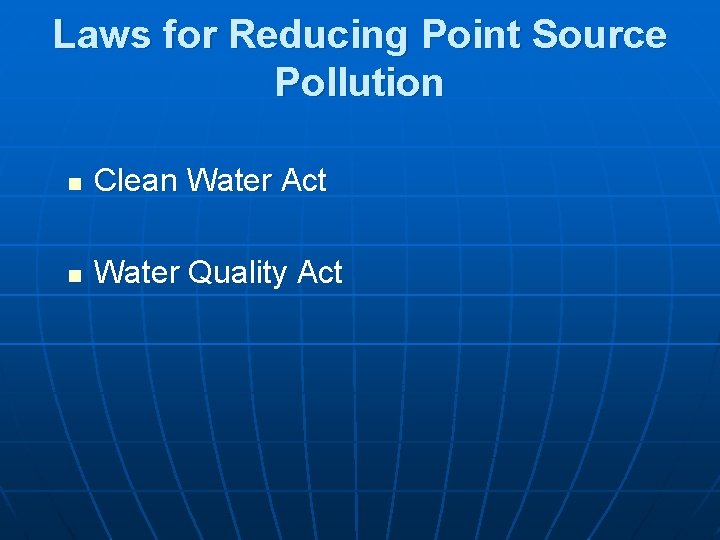 Laws for Reducing Point Source Pollution n Clean Water Act n Water Quality Act