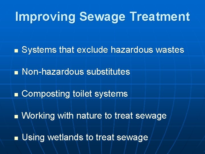 Improving Sewage Treatment n Systems that exclude hazardous wastes n Non-hazardous substitutes n Composting
