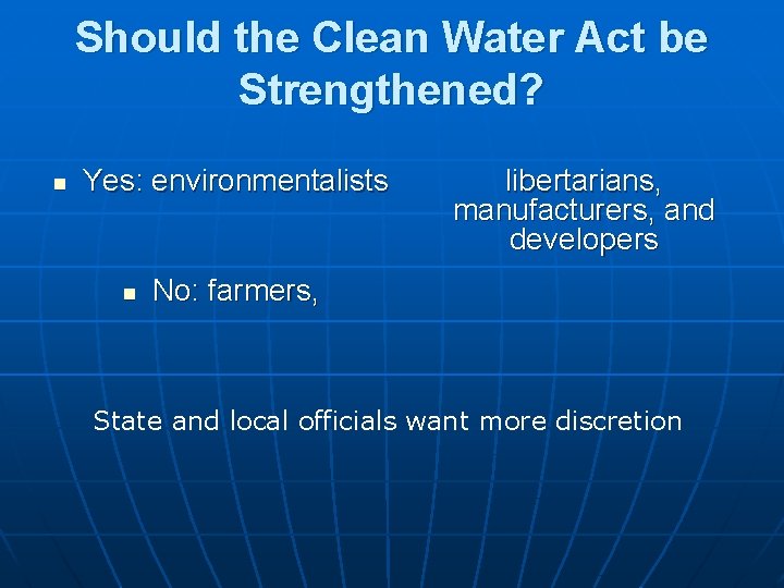 Should the Clean Water Act be Strengthened? n Yes: environmentalists n libertarians, manufacturers, and