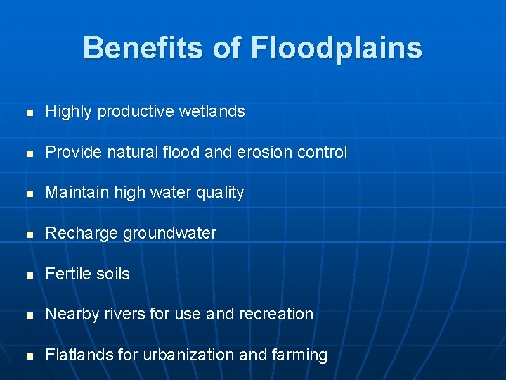 Benefits of Floodplains n Highly productive wetlands n Provide natural flood and erosion control
