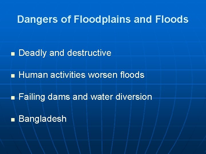Dangers of Floodplains and Floods n Deadly and destructive n Human activities worsen floods