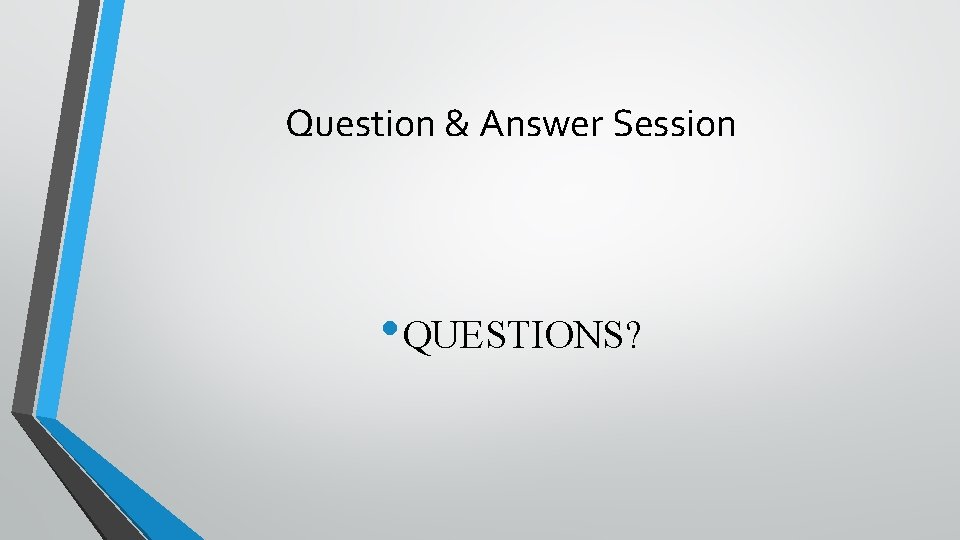 Question & Answer Session • QUESTIONS? 