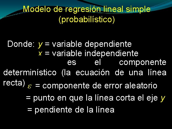 Modelo de regresión lineal simple (probabilístico) Donde: y = variable dependiente x = variable