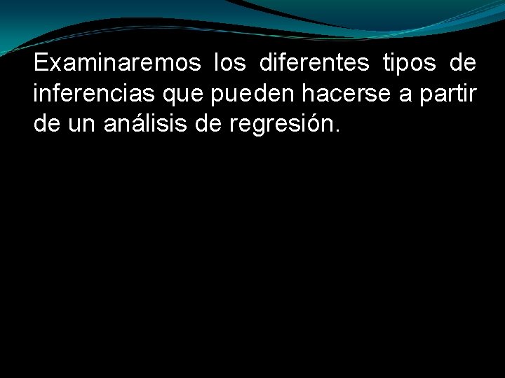 Examinaremos los diferentes tipos de inferencias que pueden hacerse a partir de un análisis Examinaremos los diferentes tipos de inferencias que pueden hacerse a partir de un análisis