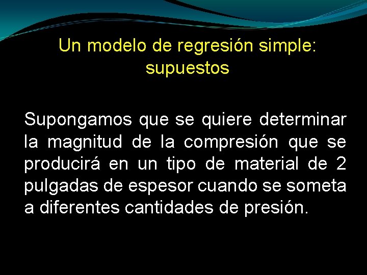 Un modelo de regresión simple: supuestos Supongamos que se quiere determinar la magnitud de