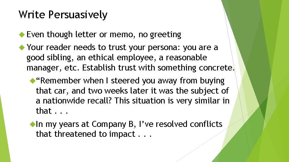 Write Persuasively Even though letter or memo, no greeting Your reader needs to trust