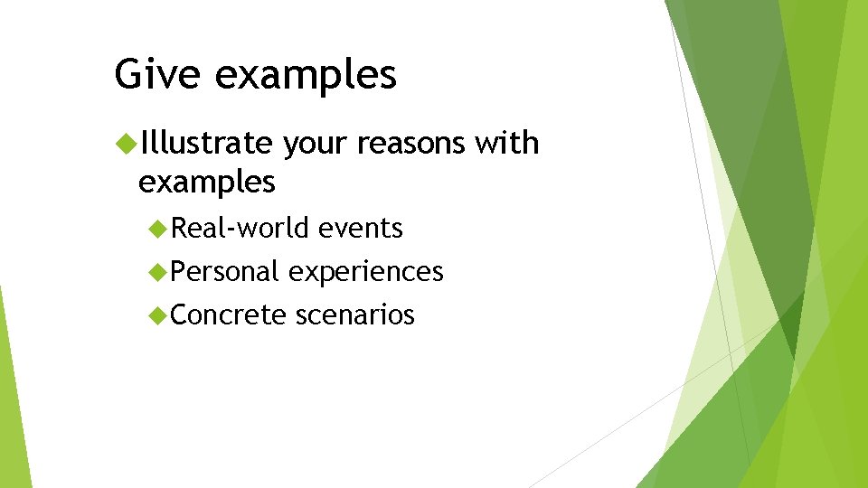 Give examples Illustrate your reasons with examples Real-world Personal Concrete events experiences scenarios 