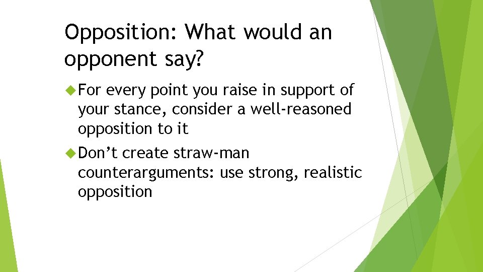 Opposition: What would an opponent say? For every point you raise in support of