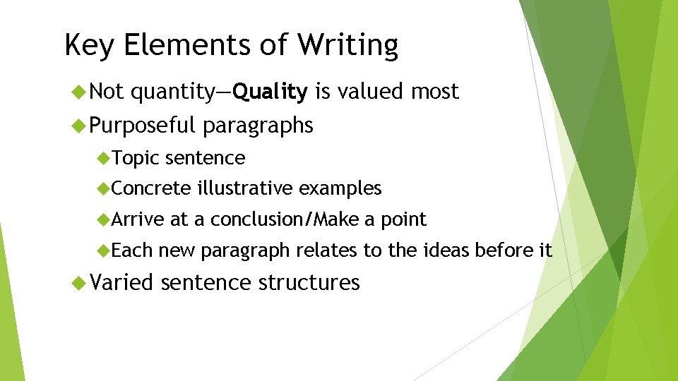 Key Elements of Writing Not quantity—Quality is valued most Purposeful Topic sentence Concrete Arrive