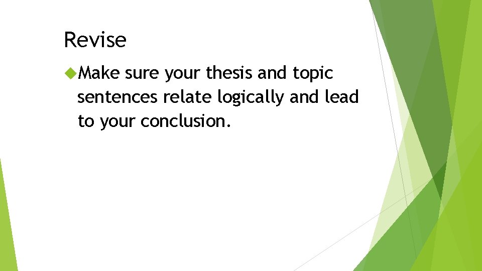 Revise Make sure your thesis and topic sentences relate logically and lead to your