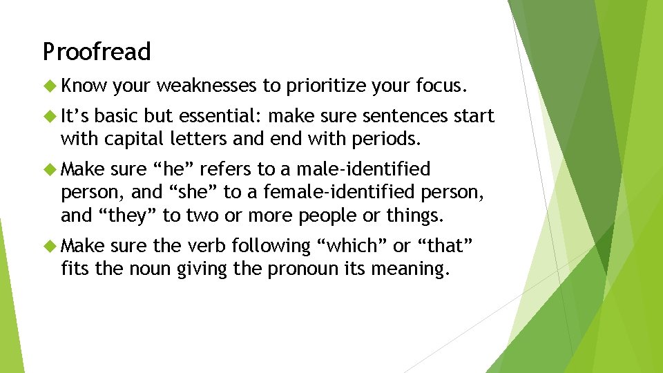Proofread Know your weaknesses to prioritize your focus. It’s basic but essential: make sure