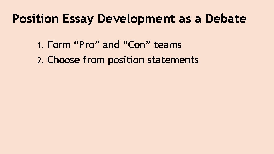 Position Essay Development as a Debate Form “Pro” and “Con” teams 2. Choose from