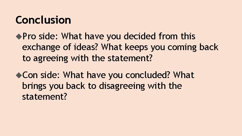 Conclusion Pro side: What have you decided from this exchange of ideas? What keeps