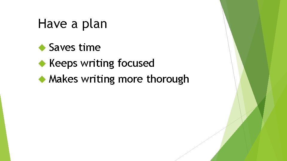 Have a plan Saves time Keeps writing focused Makes writing more thorough 