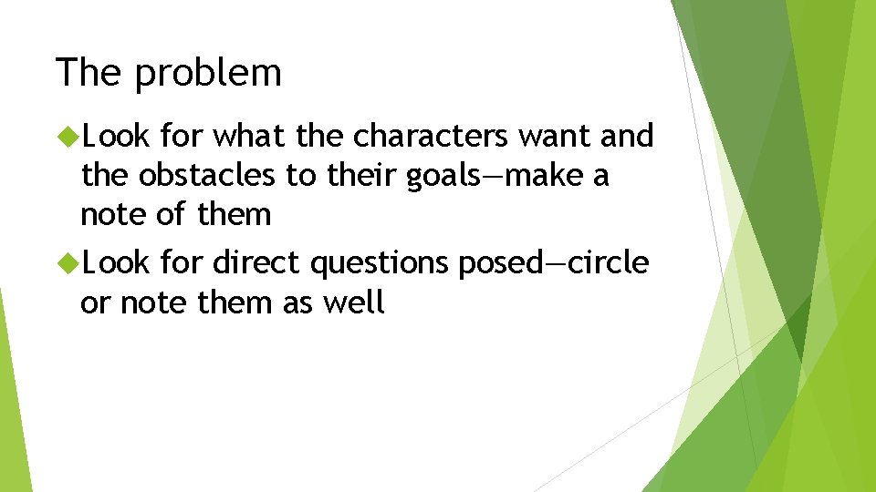 The problem Look for what the characters want and the obstacles to their goals—make